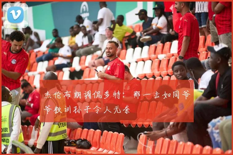 杰伦布朗调侃多特：那一击如同爷爷教训孙子令人无奈